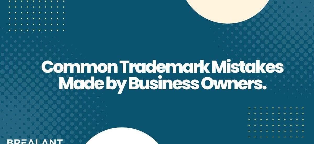 Common Trademark Mistakes Made by Business Owners