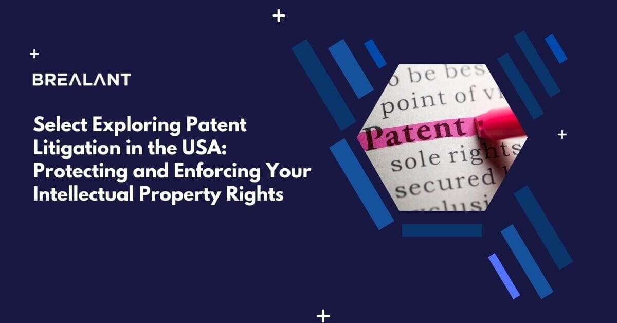 Exploring Patent Litigation in the USA: Protecting and Enforcing Your Intellectual Property Rights