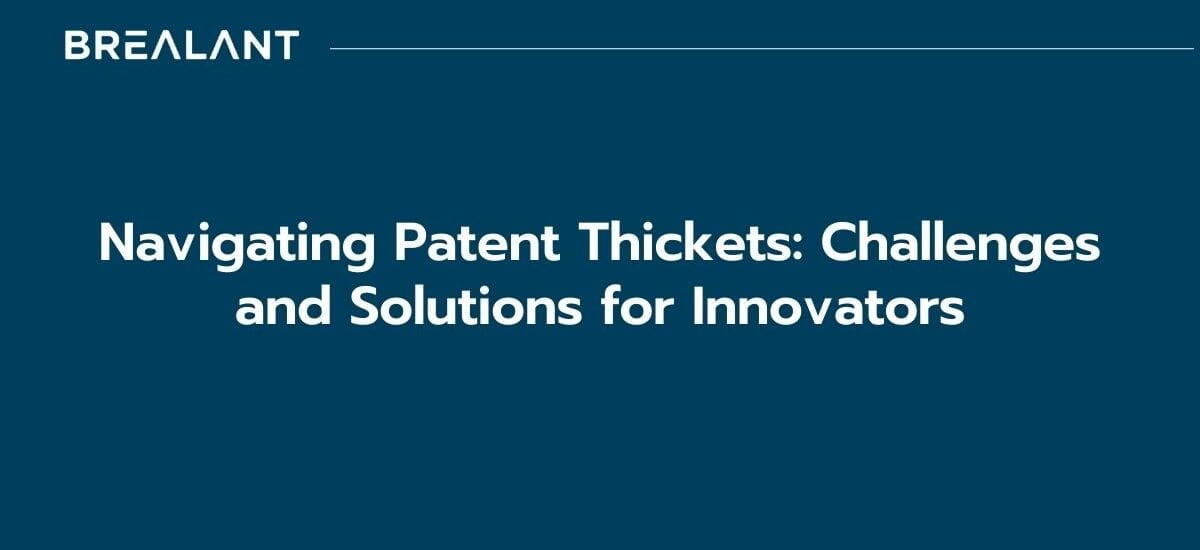 Navigating Patent Thickets: Challenges and Solutions for Innovators