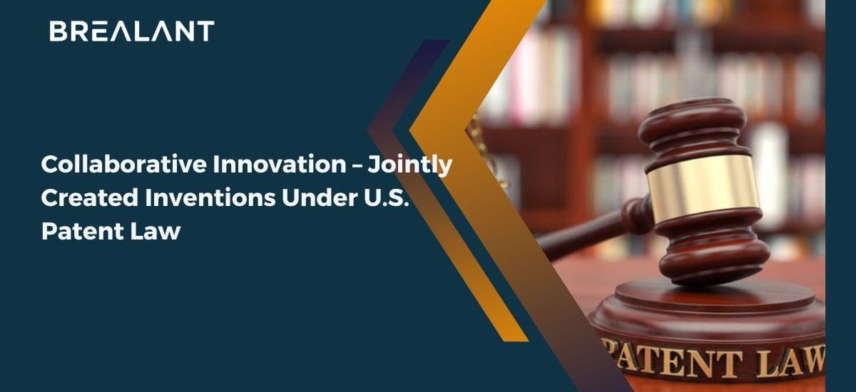 Collaborative Innovation - Jointly Created Inventions Under U.S. Patent Law