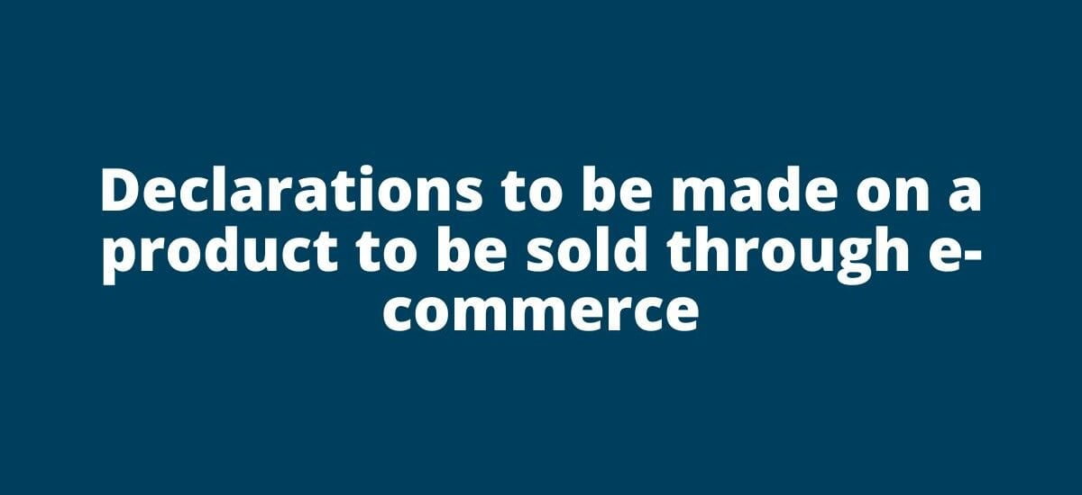 Declarations to be made on a product to be sold through e-commerce