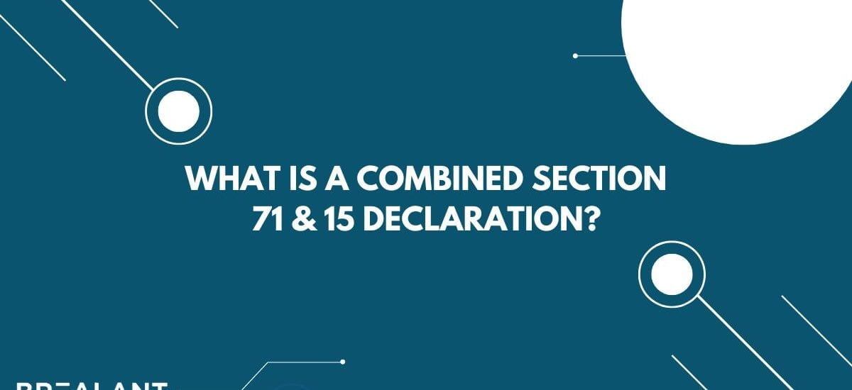 What is a Combined Section 71 & 15 Declaration?